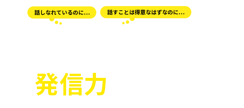 話しなれているのに… 話すことは得意なはずなのに… なぜだか反応が今ひとつ その原因は「発信力」にあります！